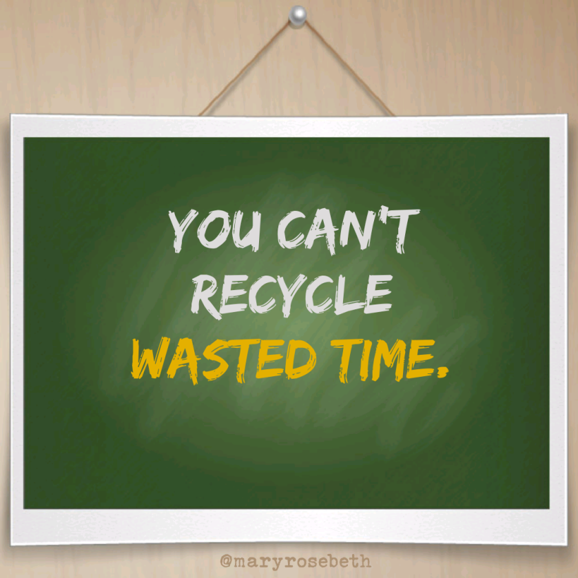 You can't recycle wasted time